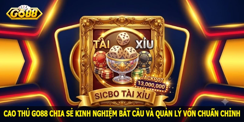 cao-thu-go88-chia-se-kinh-nghiem-bat-cau-va-quan-ly-von-chuan-chinh
